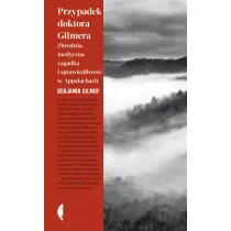 Przypadek doktora Gilmera. Zbrodnia, medyczna zagadka i sprawiedliwo�� w Appalachach
