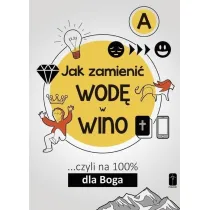Jak zamieni� wod� w wino... czyli na 100% dla Boga. Cz�� A