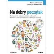 Na dobry pocz�tek. Zbi�r piosenek i zabaw muzyczno-ruchowych dla dzieci w wieku przedszkolnym i m�odszym szkolnym