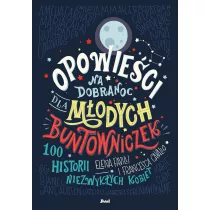 100 historii niezwykych kobiet. Opowieci na dobranoc dla modych buntowniczek. Tom 1