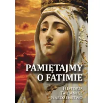 Pami�tajmy o Fatimie. Historia, tajemnice, nabo�e�stwo