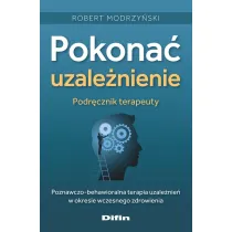 Pokona� uzale�nienie. Podr�cznik terapeuty. Poznawczo-behawioralna terapia uzale�nien&acute; w okresie wczesnego zdrowienia