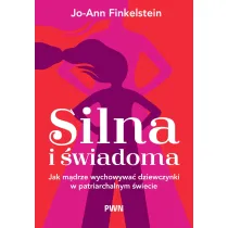 Silna i �wiadoma. Jak m�drze wychowywa� dziewczynki w patriarchalnym �wiecie