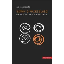 Bitwy o przesz�o��. Nauka, polityka, media, edukacja