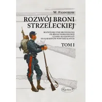 Rozw�j broni strzeleckiej. Tom I Rozw�j r�cznej broni palnej od broni odprzodowej i zamka ska�kowego do karabin�w powtarzalnych