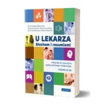 U lekarza. S�ucham i rozumiem! Materia�y do nauczania j�zyka polskiego medycznego. Poziom A2-B2