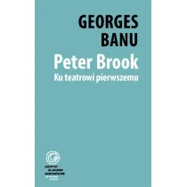 Peter Brook. Ku teatrowi pierwszemu