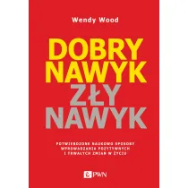 Dobry nawyk, z�y nawyk. Potwierdzone naukowo sposoby wprowadzania pozytywnych i trwa�ych zmian w �yc