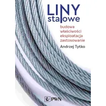 Liny stalowe. Budowa, w�a�ciwo�ci, eksploatacja, zastosowanie