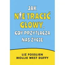 Jak nie traci� g�owy, gdy przyt�acza nas �ycie