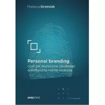Personal branding, czyli jak skutecznie zbudowa autentyczn mark osobist