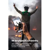 W trybach chaosu. Jak media spo�eczno�ciowe przeprogramowa�y nasze umys�y i nasz �wiat
