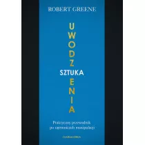 Sztuka uwodzenia. Praktyczny przewodnik po tajemnicach manipulacji