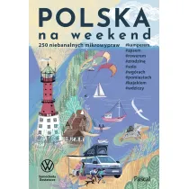 Polska na weekend. 250 niebanalnych mikrowypraw