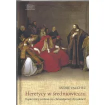 Heretycy w �redniowieczu. Poplecznicy szatana czy chrze�cija�scy dysydenci?