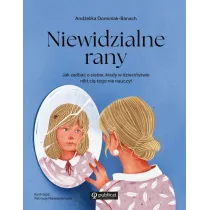 Niewidzialne rany. Jak zadba o siebie, kiedy w dziecistwie nikt ci tego nie nauczy