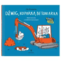 D�wig, koparka, betoniarka. Ma�e historie o wielkich maszynach. Ma�e opowie�ci o technice