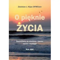 O pi�knie �ycia. Rozwa�ania na niedziele i �wi�ta okresu zwyk�ego