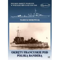 Okr�ty francuskie pod polsk� bander�. Polskie okr�ty wojenne w Wielkiej Brytanii 1939-1945. Tom 12