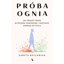 Pr�ba ognia. Jak przej�� przez wypalenie zawodowe i odzyska� energi� do �ycia