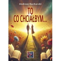 To, co chcia�bym...