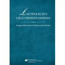 �ad spo�eczny i jego przedstawienia. Ksi�ga jubileuszowa Profesora Jacka Wodza