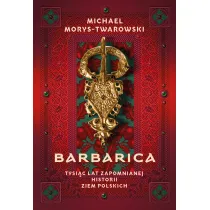 Barbarica. Tysi�c lat zapomnianej historii ziem polskich