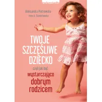 Twoje szcz�liwe dziecko czyli jak by� wystarczaj�co dobrym rodzicem