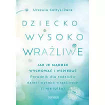 Dziecko wysoko wraliwe. Jak je mdrze wychowa i wspiera