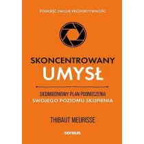 Skoncentrowany umys�. Siedmiodniowy plan podnoszenia swojego poziomu skupienia. Podkr�� swoj� produktywno��