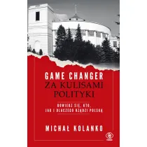 Game changer. Za kulisami polityki. Dowiedz si�, kto, jak i dlaczego rz�dzi Polsk�