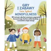 Gry i zabawy mindfulness: 50 �wicze�, aby by� uwa�nym, poprawi� koncentracj�, kocha� siebie bardziej
