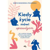 Kiedy ycie mwi sprawdzam. Jak z czuoci i odwag budowa swoj rezyliencj w czasach, gdy chcesz wszystko chrzani
