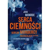Serca ciemno�ci. Seryjni mordercy, przera�aj�ce �ledztwa, legendarna agentka FBI