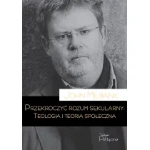 Przekroczy� rozum sekularny. Teologia i teoria spo�eczna