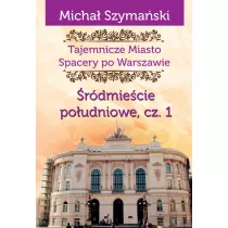Tajemnicze miasto Spacery po Warszawie Tom 3. �r�dmie�cie po�udniowe. Cz�� 1