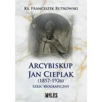 Arcybiskup Jan Cieplak (1857-1926). Szkic biograficzny