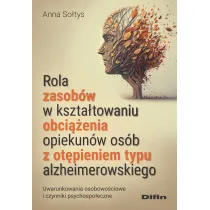 Rola zasob�w w kszta�towaniu obci��enia opiekun�w os�b z ot�pieniem typu alzheimerowskiego. Uwarunkowania osobowo�ciowe i czynniki psychospo�eczne