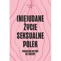 (Nie)udane �ycie seksualne Polek. Prawdziwe historie bez cenzury