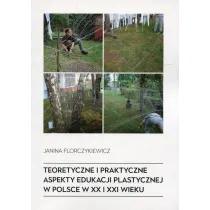 Teoretyczne i praktyczne aspekty edukacji plastycznej w Polsce w XX i XXI wieku