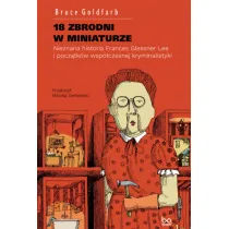 18 zbrodni w miniaturze. Nieznana historia Frances Glessner Lee i pocz�tk�w wsp�czesnej kryminalistyki