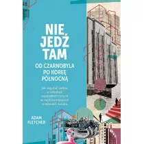 Nie jed tam. Od Czarnobyla po Kore Pnocn
