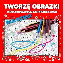 Tworz� obrazki Kolorowanka antystresowa dla dzieci