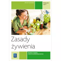 Zasady ywienia. Kwalifikacja T.15. Podrcznik do nauki zawodu technik ywienia i usug gastronomicznych. Cz 1. Szkoy ponadgimnazjalne