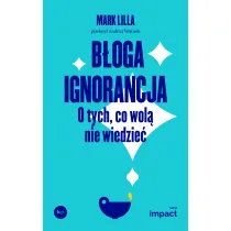 B�oga ignorancja. O tych, co wol� nie wiedzie�