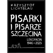 Pisarki i pisarze Szczecina. Leksykon 1946-2023