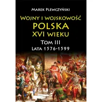Lata 1576-1599. Wojny i wojskowo�� Polska XVI wieku. Tom 3