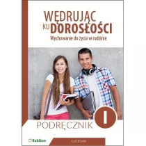 Wdrujc ku dorosoci. Wychowanie do ycia w rodzinie. Podrcznik dla uczniw klasy 1 liceum oglnoksztaccego, technikum, szkoy branowej I stopnia