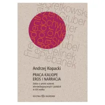 Praca Kaliope. Eros i narracja Szkice o prozie autorek niemieckoj�zycznych i polskich w XXI wieku