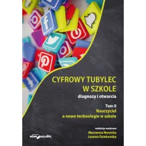 Nauczyciel, a nowe technologie w szkole. Cyfrowy tubylec w szkole – diagnozy i otwarcia. Tom 2